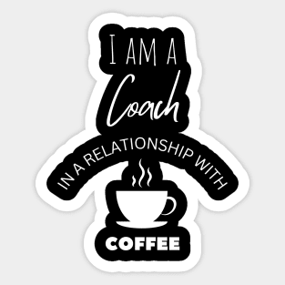 I am a Coach in a relationship with Coffee Sticker